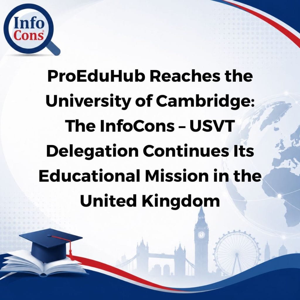 ProEduHub Reaches the University of Cambridge : The InfoCons – USVT Delegation Continues Its Educational Mission in the United Kingdom